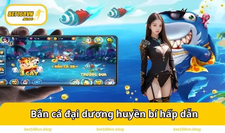 Bắn cá đại dương huyền bí hấp dẫn